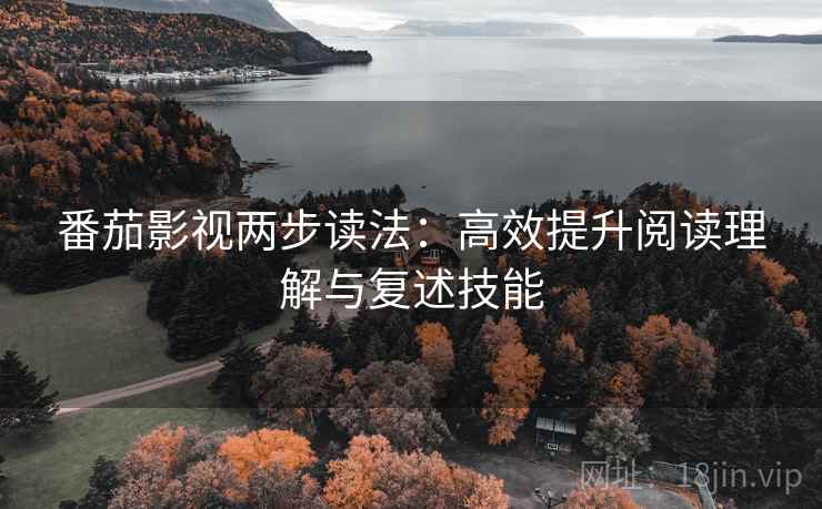 番茄影视两步读法：高效提升阅读理解与复述技能