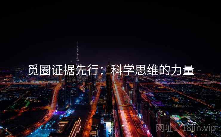 觅圈证据先行：科学思维的力量