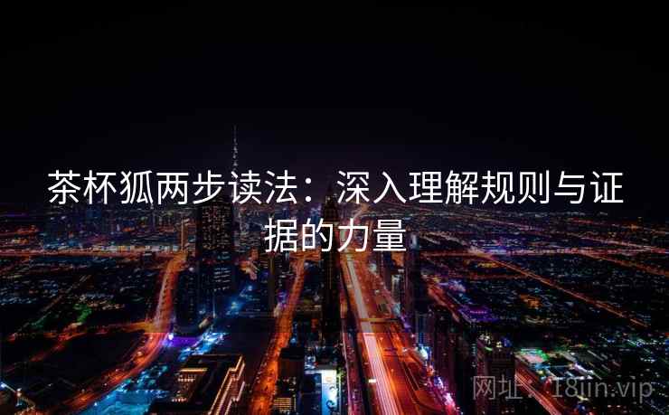 茶杯狐两步读法:深入理解规则与证据的力量