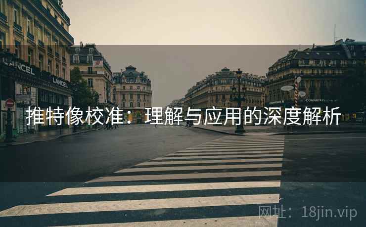 推特像校准:理解与应用的深度解析