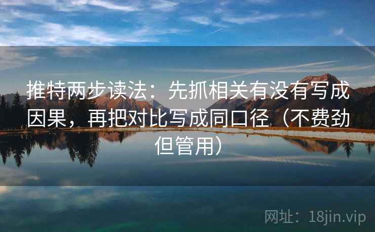推特两步读法:先抓相关有没有写成因果,再把对比写成同口径(不费劲但管用)